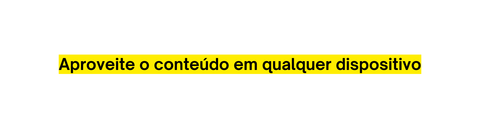 Aproveite o conteúdo em qualquer dispositivo