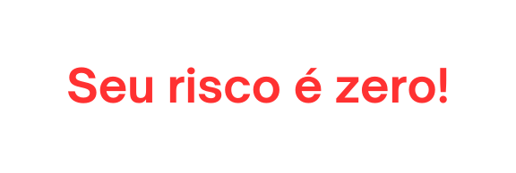 Seu risco é zero